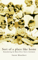 Sort of a Place Like Home: Remembering the Moore River Native Settlement