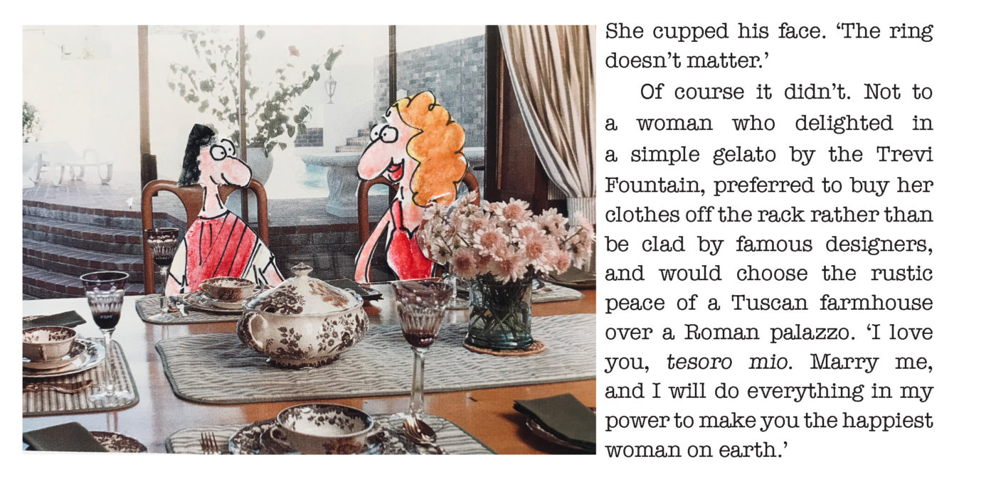 Mixed media image of a Roman dressed man and woman sat at a dining table. Text next to the image reads "She cupped his face. 'The ring doesn't matter.' Of course it didn't Not to a woman who delighted in a simple gelato by the Trevi Fountain, preferred to buy her clothes off the rack rather than be clad by famous designers, and would choose the rustic peace of a Tuscan farmhouse over a Roman palazzo. 'I love you, tesoro mio. Marry me, and I will do everything in my power to make you the happiest woman on earth.'" 