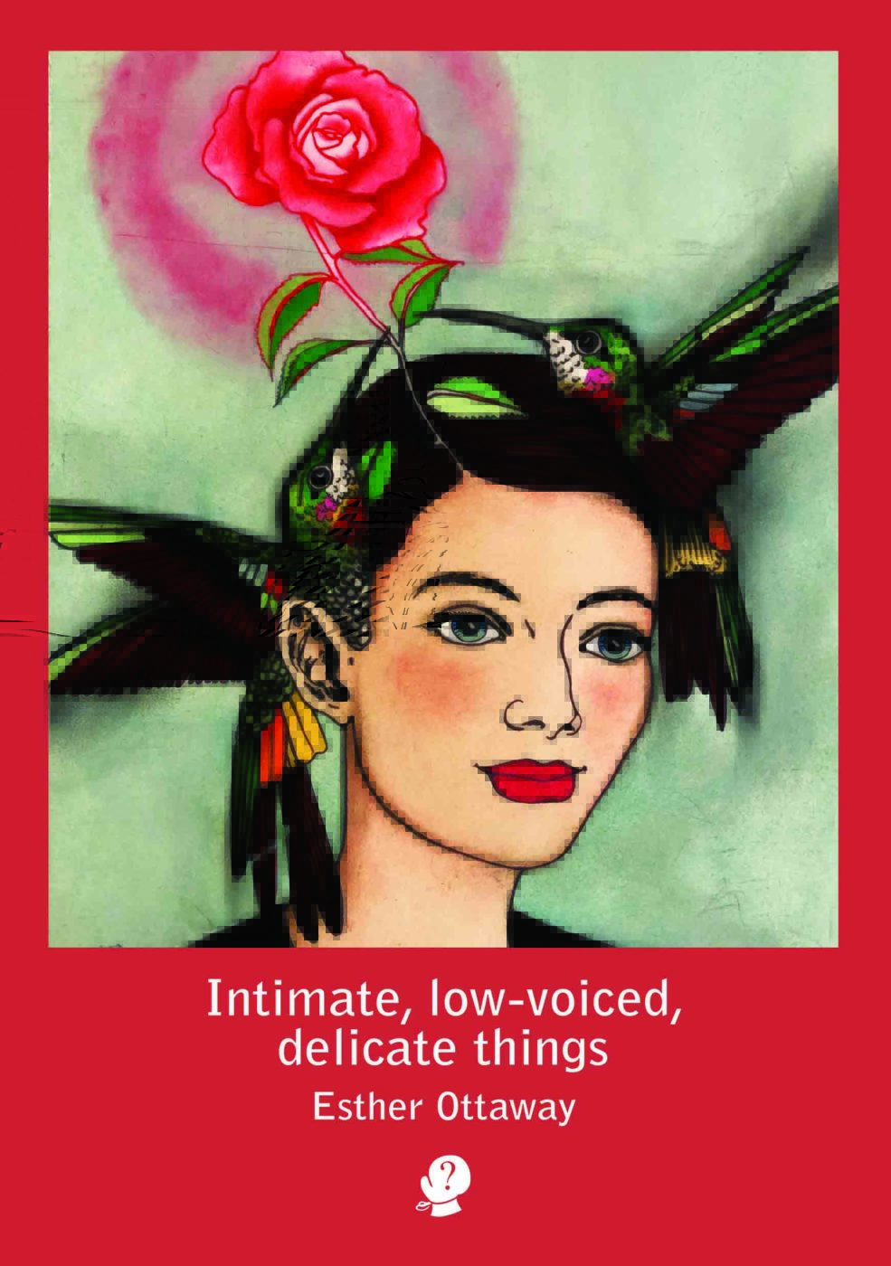 Cover of Intimate, low-voiced, delicate things with an illustrated woman with two hummingbirds on her head nipping at a rose forming a crown