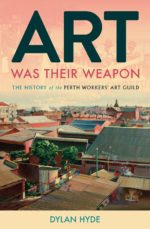 Art Was Their Weapon: The History of the Perth Workers' Art Guild 